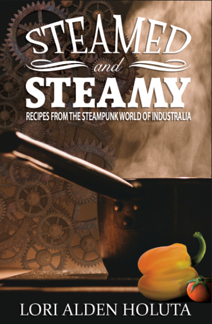 Steamed and Steamy: Recipes from the Steampunk World of Industralia 